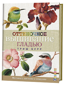 Книга "Оттеночное вышивание гладью: мотивы с цветами и птицами". Триш Бурр